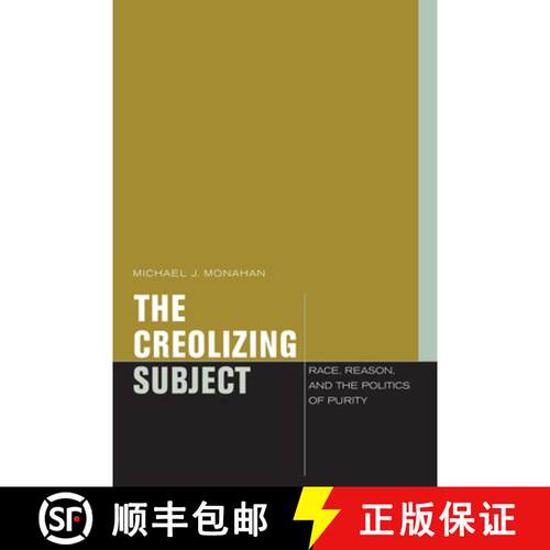 【3-4周达】The Creolizing Subject – Race, Reason, and the Politics of Purity [9780823234509]