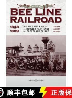预订 Forging the Bee Line Railroad, 1848–1889: The Rise and Fall of the Hoosier Partisans and Clevel... [9781606352823]