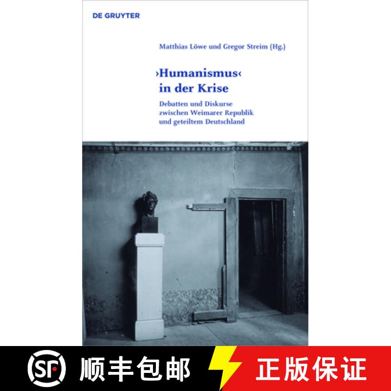 【2-3周达】'Humanismus' in Der Krise: Debatten Und Diskurse Zwischen Weimarer Republik Und Geteiltem ... [9783110554045]