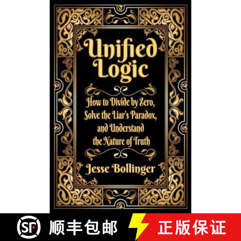 【3-4周达】Unified Logic: How to Divide by Zero, Solve the Liar's Paradox, and Understand the Nature ... [9781732536609]