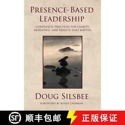 【3-4周达】精装 Presence-Based Leadership: Complexity Practices for Clarity, Resilience, and Results ... [9780692053348]