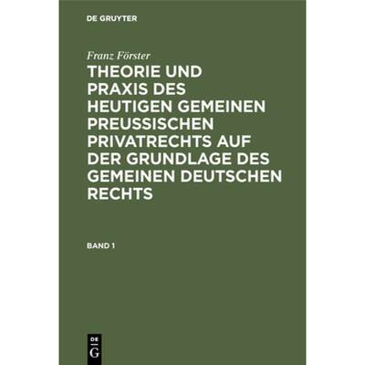 预订 Franz Förster: Theorie Und PRAXIS Des Heutigen Gemeinen Preußischen Privatrechts Auf Der Grund... [9783111105871]