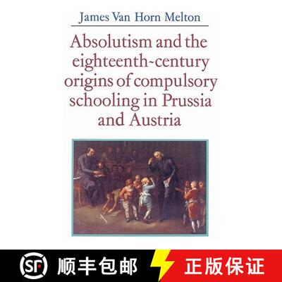 【3-4周达】Absolutism and the Eighteenth-Century Origins of Compulsory Schooling in Prussia and Austria [9780521528566]