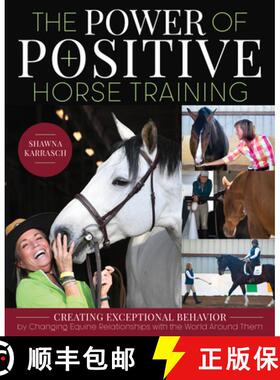 【3-4周达】The Power of Positive Horse Training: Creating Exceptional Behavior by Changing Equine Rel... [9781646010370]