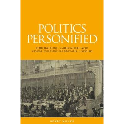 【4周达】Politics personified : Portraiture, caricature and visual culture in Britain, c.1830-80 [9780719090844]