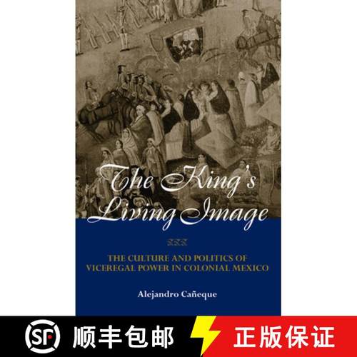 【3-4周达】The King's Living Image : The Culture and Politics of Viceregal Power in Colonial Mexico [9780415944458]