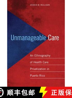【3-4周达】Unmanageable Care: An Ethnography of Health Care Privatization in Puerto Rico [9780814724910]