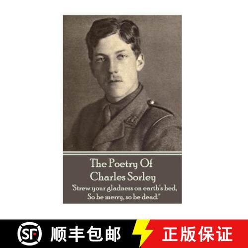 【3-4周达】Charles Sorley - The Poetry Of Charles Sorley: 'Strew your gladness on earth's bed, So be ... [9781783949960]