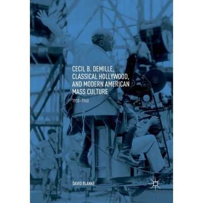 【4周达】Cecil B. DeMille, Classical Hollywood, and Modern American Mass Culture : 1910-1960 [9783030083410]