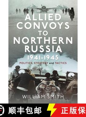 【3-4周达】Allied Convoys to Northern Russia, 1941-1945: Politics, Strategy and Tactics [9781399054737]