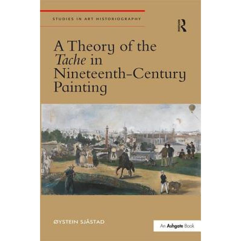 【4周达】A Theory of the Tache in Nineteenth-Century Painting [9781472429445] 书籍/杂志/报纸 艺术类原版书 原图主图