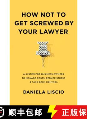 【3-4周达】How Not To Get Screwed By Your Lawyer : A System for Business Owners to Manage Costs, Redu... [9781544529875]
