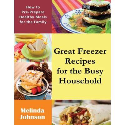 【4周达】Great Freezer Recipes for the Busy Household: How to Pre-Prepare Healthy Meals for the Family [9781633834415]