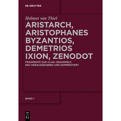 预订 Aristarch, Aristophanes Byzantios, Demetrios Ixion, Zenodot: Fragmente Zur Ilias Gesammelt, Neu ... [9783110343144]