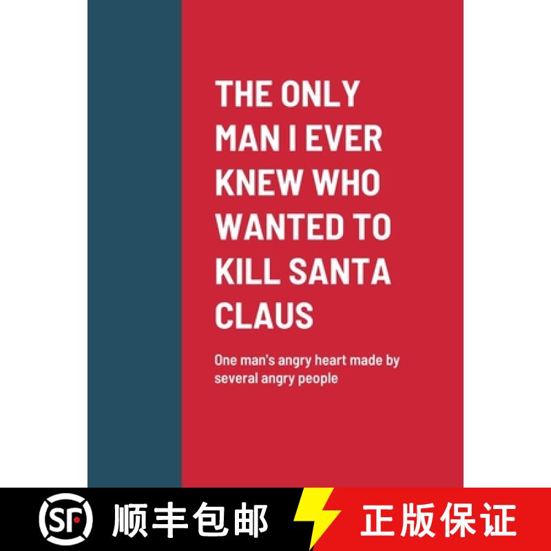 【2-3周达】The Only Man I Ever Knew Who Wanted to Kill Santa Claus: One man's angry heart made by sev... [9781387654369]