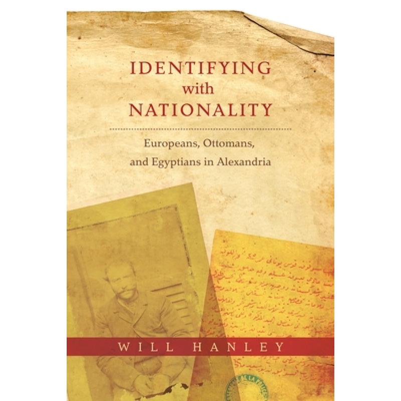 【4周达】Identifying with Nationality: Europeans, Ottomans, and Egyptians in Alexandria [9780231177627]