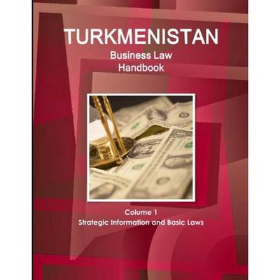 【4周达】Turkmenistan Business Law Handbook Volume 1 Strategic Information and Basic Laws (World Busi... [9781514502143]