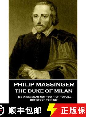 【3-4周达】Philip Massinger - The Duke of Milan: Be wise; soar not too high to fall; but stoop to rise [9781783941995]