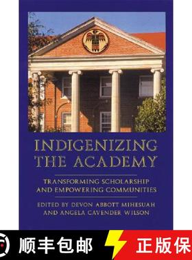预订 Indigenizing the Academy: Transforming Scholarship and Empowering Communities [9780803282926]