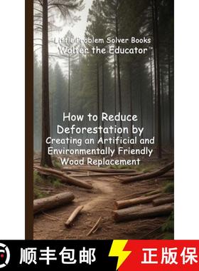 预订 How to Reduce Deforestation by Creating an Artificial and Environmentally Friendly Wood Replacement [9798330236954]