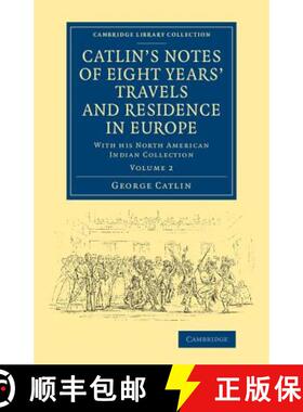 【3-4周达】Catlin's Notes of Eight Years' Travels and Residence in Europe: Volume 2: With His North A... [9781108069939]