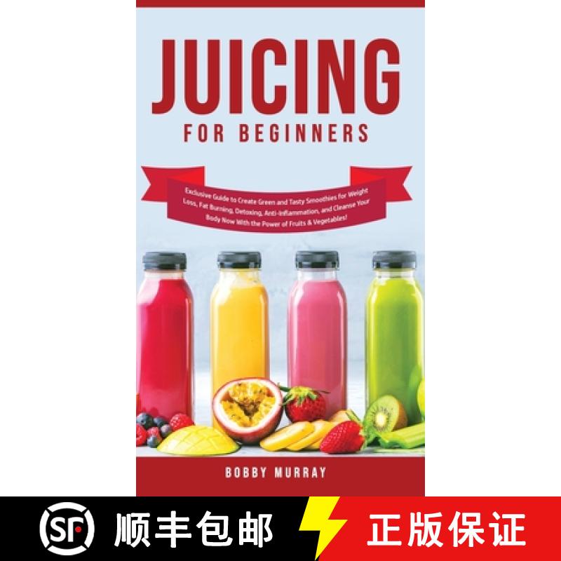 【3-4周达】Juicing for Beginners: Exclusive Guide to Create Green and Tasty Smoothies for Weight Loss... [9781800762015]