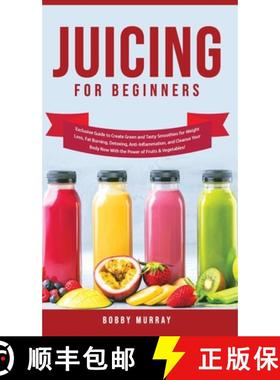 预订 Juicing for Beginners: Exclusive Guide to Create Green and Tasty Smoothies for Weight Loss, Fat ... [9781800762015]