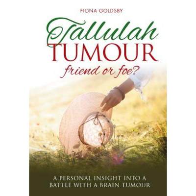 【4周达】Tallulah Tumour - Friend or Foe?: A personal insight into a battle with a brain tumour [9781909304383]