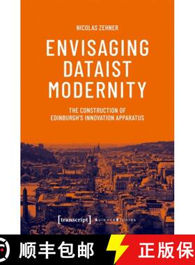 【3-4周达】Envisaging Dataist Modernity: The Construction of Edinburgh's Innovation Apparatus [9783837675290]