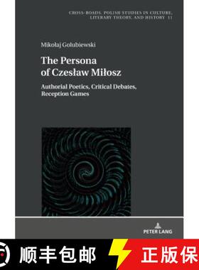 【3-4周达】The Persona of Czeslaw Milosz : Authorial Poetics, Critical Debates, Reception Games [9783631762042]