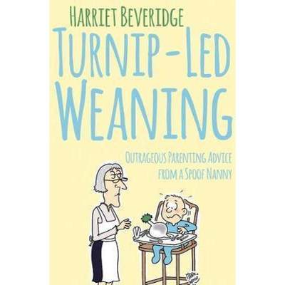 【4周达】Turnip-Led Weaning: Outrageous Parenting Advice from a Spoof Nanny [9781784625153]