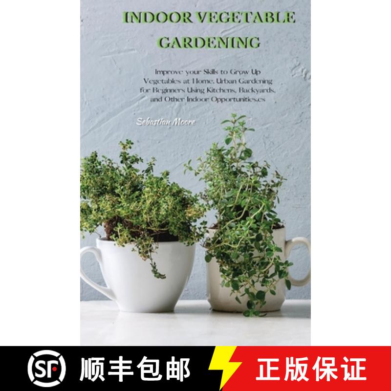 【2-3周达】Indoor Vegetable Gardening: Improve your Skills to Grow Up Vegetables at Home. Urban Garde... [9781802513936]