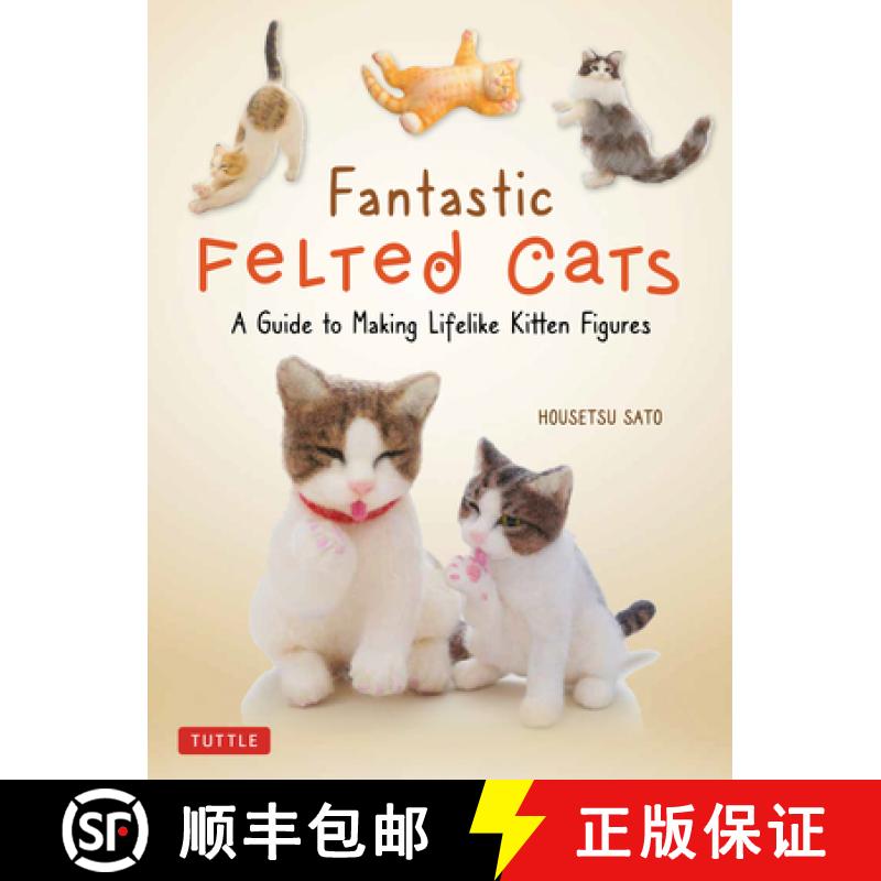 【3-4周达】Fantastic Felted Cats: A Guide to Making Lifelike Kitten Figures (with Full-Size Templates) [9780804853774]