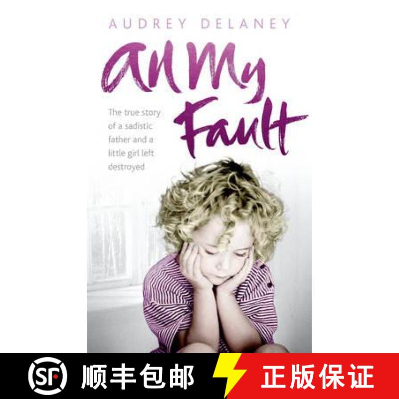 【3-4周达】All My Fault : The True Story of a Sadistic Father and a Little Girl Left Destroyed [9780091938499]