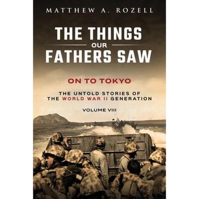 【4周达】On to Tokyo: The Things Our Fathers Saw-The Untold Stories of the World War II Generation-Vo... [9781948155274]