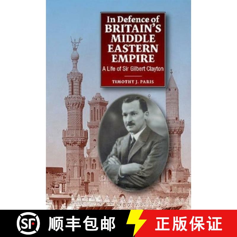 【3-4周达】In Defence of Britain's Middle Eastern Empire: A Life of Sir Gilbert Clayton [9781845197858]