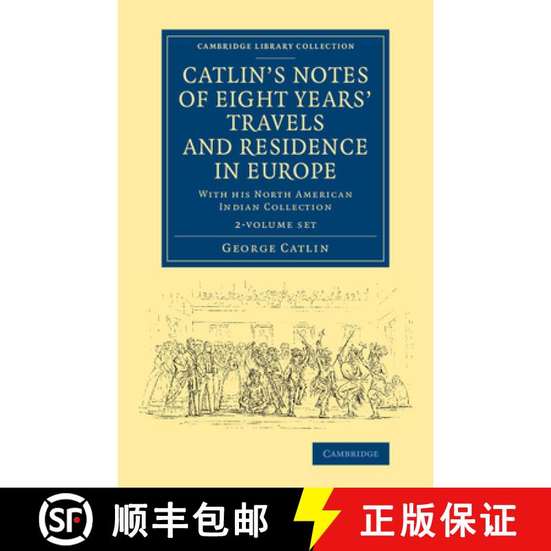 【3-4周达】Catlin's Notes of Eight Years' Travels and Residence in Europe 2 Volume Set: With his Nort... [9781108070157]