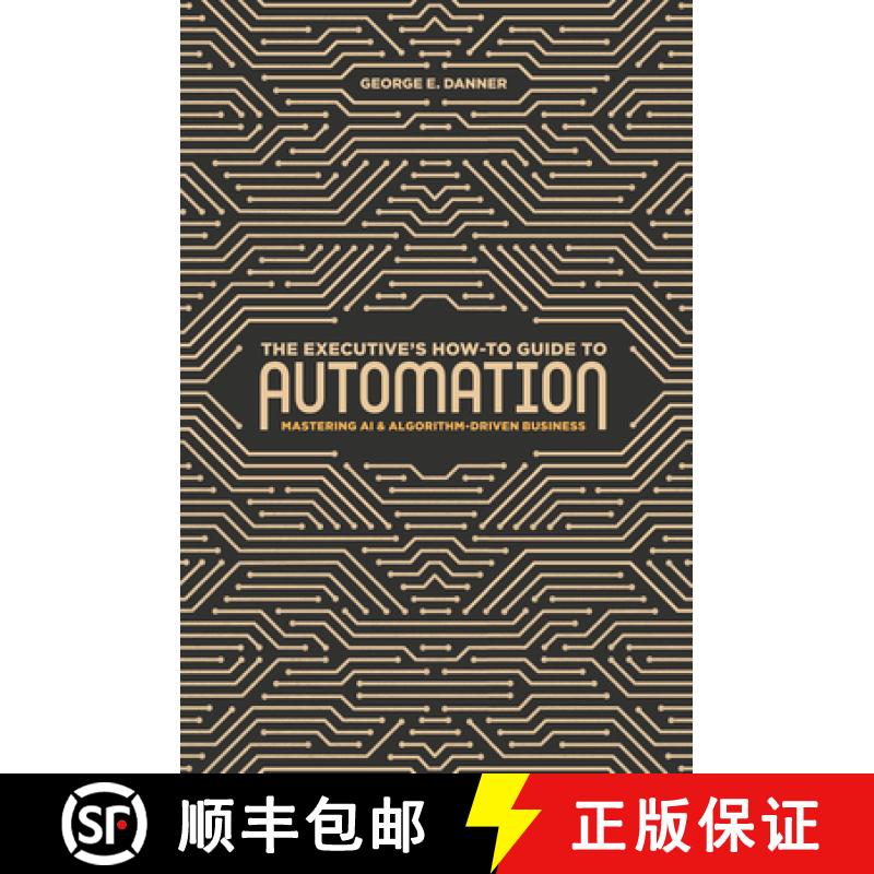 【4周达】The Executive's How-To Guide to Automation: Mastering AI and Algorithm-Driven Business [9783319997889]