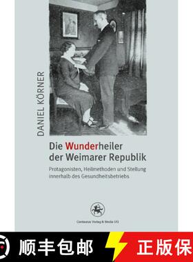 【3-4周达】Die Wunderheiler Der Weimarer Republik: Protagonisten, Heilmethoden Und Stellung Innerhalb... [9783862260973]