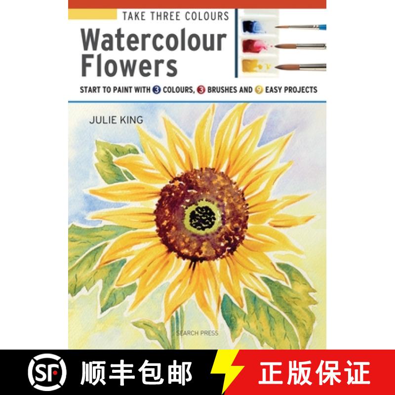 【2-3周达】Take Three Colours: Watercolour Flowers: Start to Paint with 3 Colours, 3 Brushes and 9 Ea... [9781782215288]