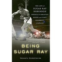 【4周达】Being Sugar Ray: The Life of Sugar Ray Robinson, America’s Greatest Boxer and the First Cele... [9780465078042]