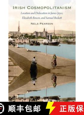 预订 Irish Cosmopolitanism: Location and Dislocation in James Joyce, Elizabeth Bowen, and Samuel Beckett [9780813060521]
