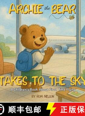 【3-4周达】Archie the Bear Takes to the Sky: A Children's Book About First Time Flying - Perfect for ... [9781922664983]