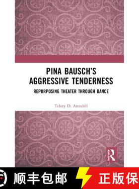 预订 Pina Bausch's Aggressive Tenderness: Repurposing Theater Through Dance [9780367407810]