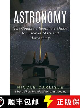 预订 Astronomy: The Complete Beginners Guide to Discover Stars and Astronomy (A Very Short Introducti... [9781774857120]