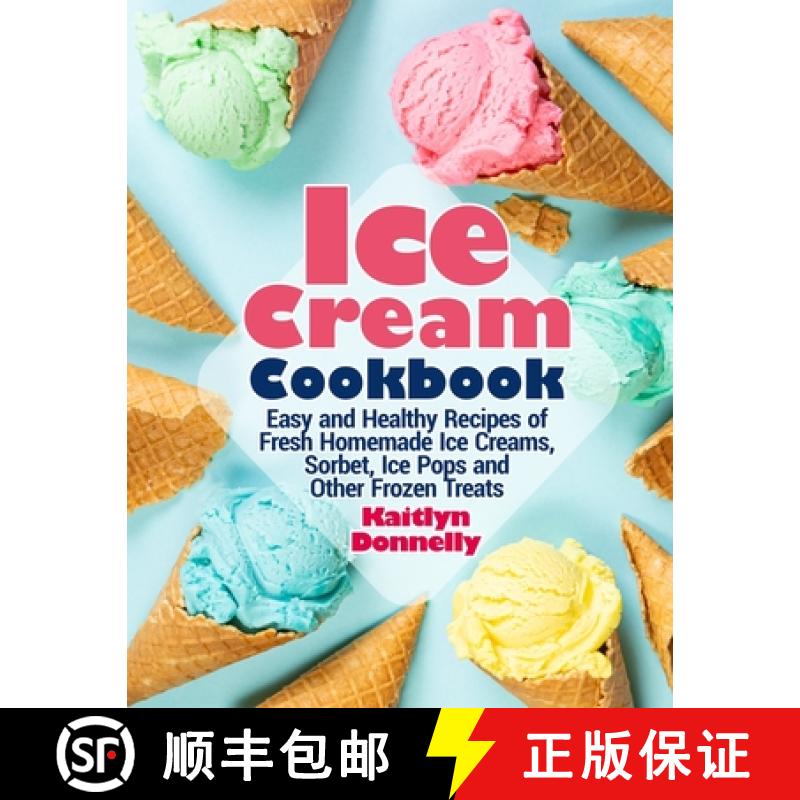 【3-4周达】Ice Cream Cookbook: Easy and Healthy Recipes of Fresh Homemade Ice Creams, Sorbet, Ice Pop... [9781954605275]