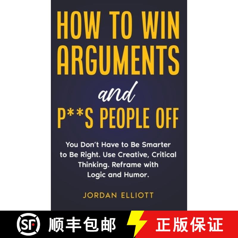 【3-4周达】How to Win Arguments and P**s People Off. You Don't Have to Be Smarter to Be Right. Use Cr... [9798223141372]