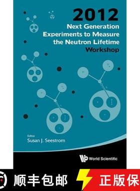 Next Generation Experiments to Measure the Neutron Lifetime : Proceedings of the 2012 Workshop   Next... [9789814571661]