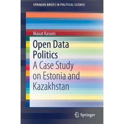 【4周达】Open Data Politics : A Case Study on Estonia and Kazakhstan [9783030114091]