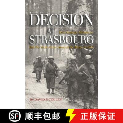 【3-4周达】Decision at Strasbourg : Ike's Strategic Mistake to Halt the Sixth Army Group at the Rhine... [9781682476444]